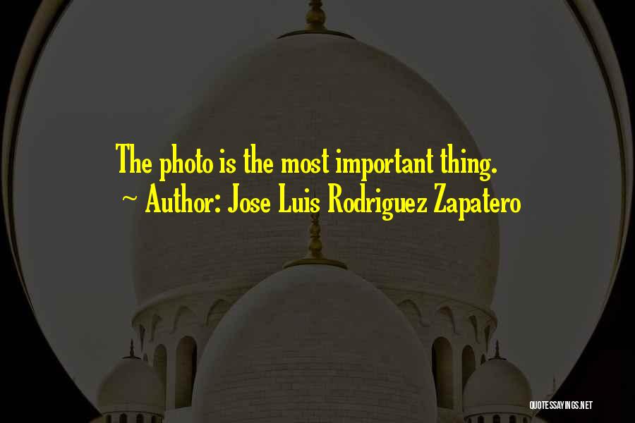 Jose Luis Rodriguez Zapatero Quotes: The Photo Is The Most Important Thing.