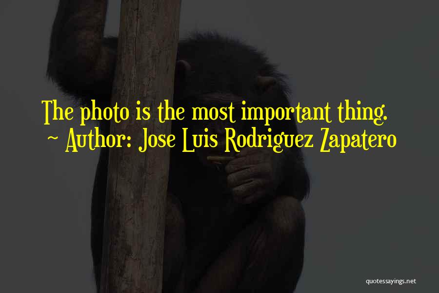 Jose Luis Rodriguez Zapatero Quotes: The Photo Is The Most Important Thing.