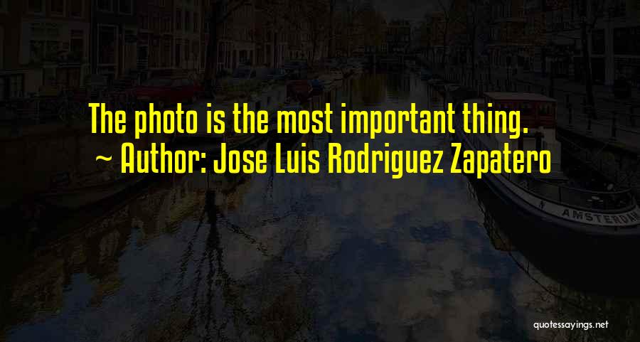 Jose Luis Rodriguez Zapatero Quotes: The Photo Is The Most Important Thing.