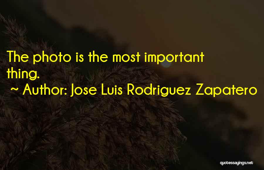Jose Luis Rodriguez Zapatero Quotes: The Photo Is The Most Important Thing.