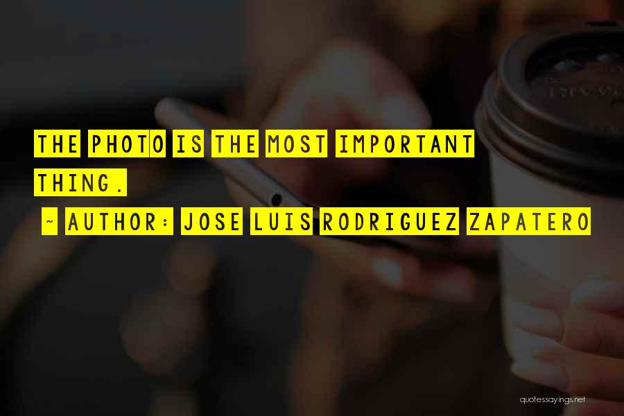Jose Luis Rodriguez Zapatero Quotes: The Photo Is The Most Important Thing.