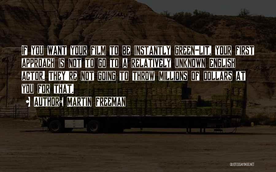 Martin Freeman Quotes: If You Want Your Film To Be Instantly Green-lit, Your First Approach Is Not To Go To A Relatively Unknown