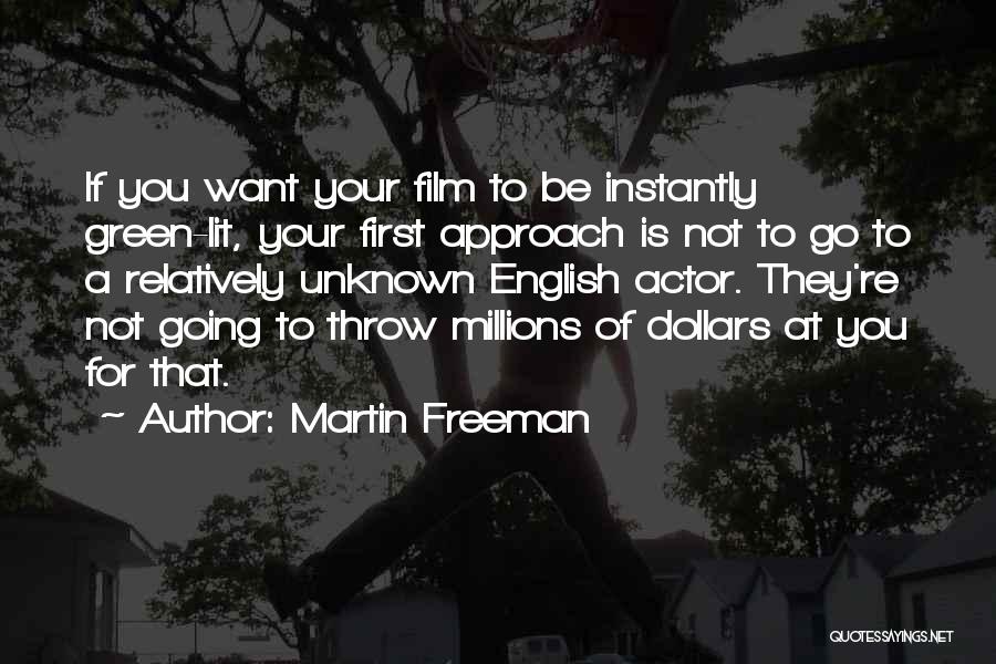 Martin Freeman Quotes: If You Want Your Film To Be Instantly Green-lit, Your First Approach Is Not To Go To A Relatively Unknown