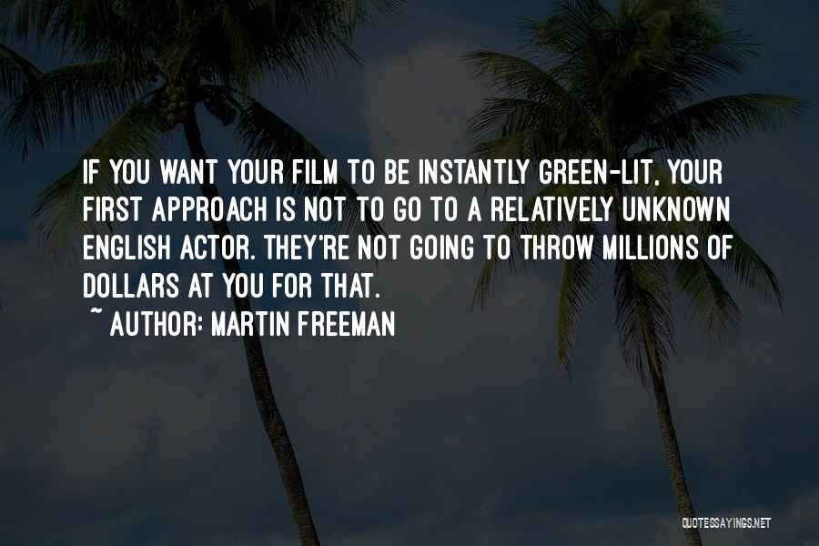 Martin Freeman Quotes: If You Want Your Film To Be Instantly Green-lit, Your First Approach Is Not To Go To A Relatively Unknown