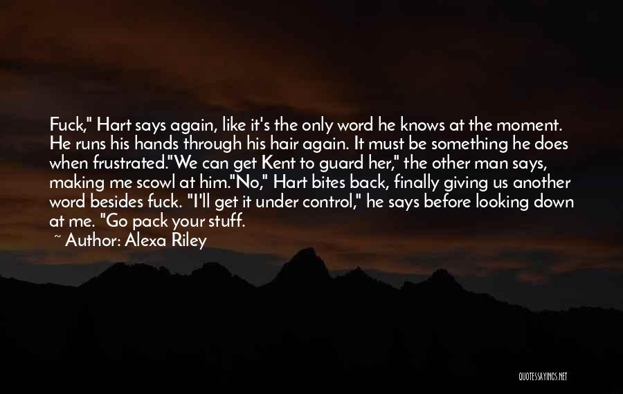 Alexa Riley Quotes: Fuck, Hart Says Again, Like It's The Only Word He Knows At The Moment. He Runs His Hands Through His