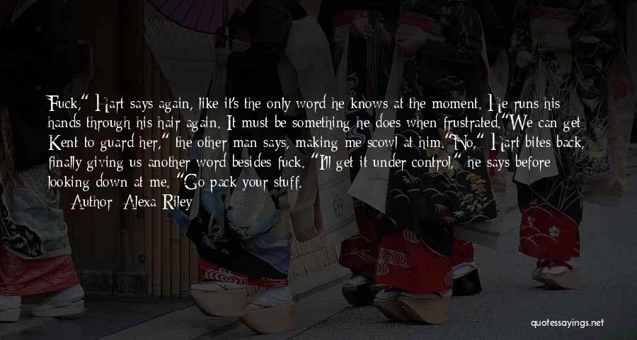 Alexa Riley Quotes: Fuck, Hart Says Again, Like It's The Only Word He Knows At The Moment. He Runs His Hands Through His