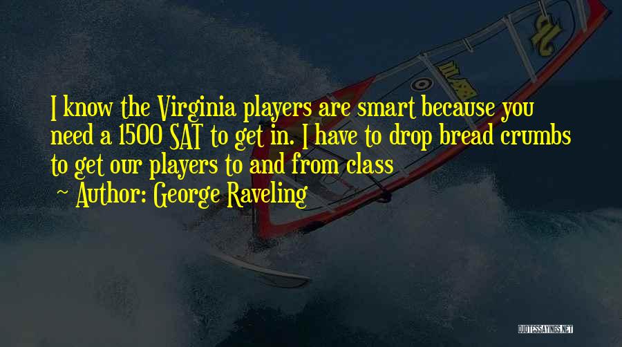 George Raveling Quotes: I Know The Virginia Players Are Smart Because You Need A 1500 Sat To Get In. I Have To Drop