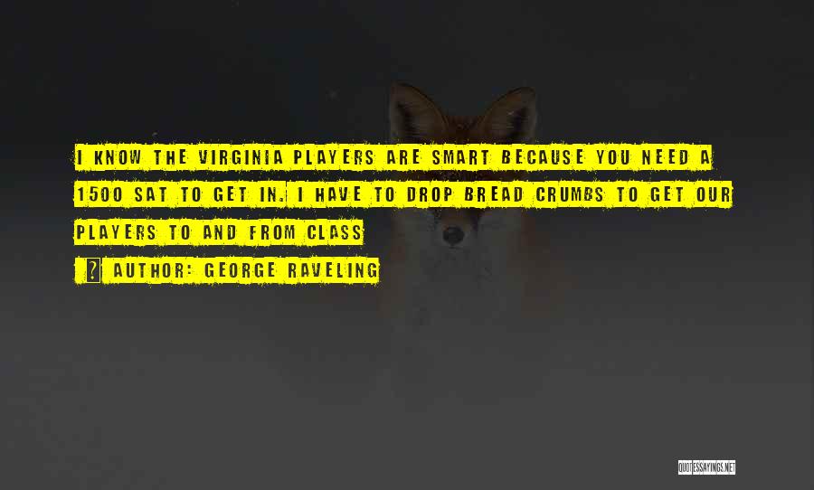 George Raveling Quotes: I Know The Virginia Players Are Smart Because You Need A 1500 Sat To Get In. I Have To Drop