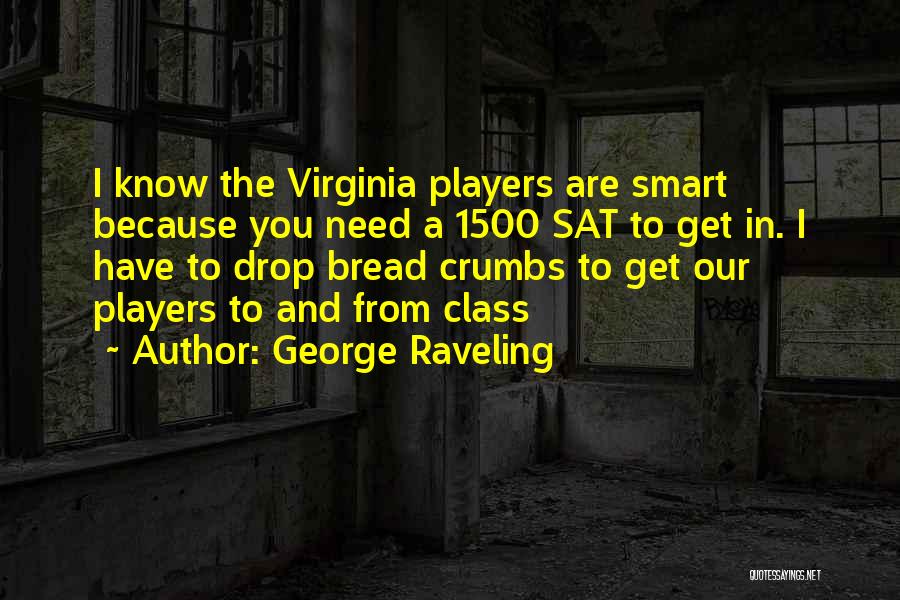 George Raveling Quotes: I Know The Virginia Players Are Smart Because You Need A 1500 Sat To Get In. I Have To Drop