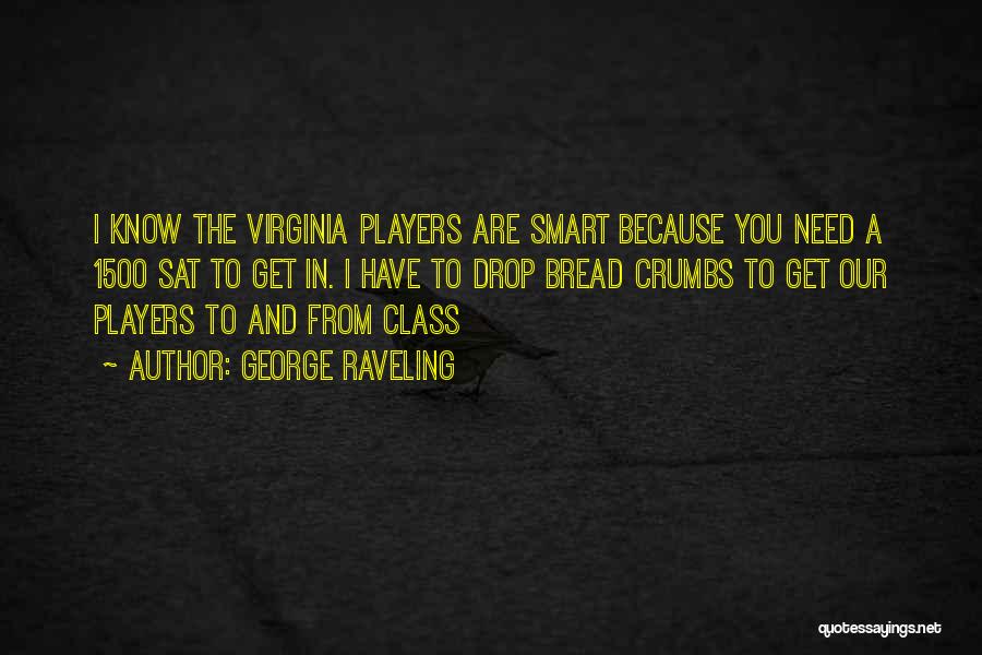 George Raveling Quotes: I Know The Virginia Players Are Smart Because You Need A 1500 Sat To Get In. I Have To Drop