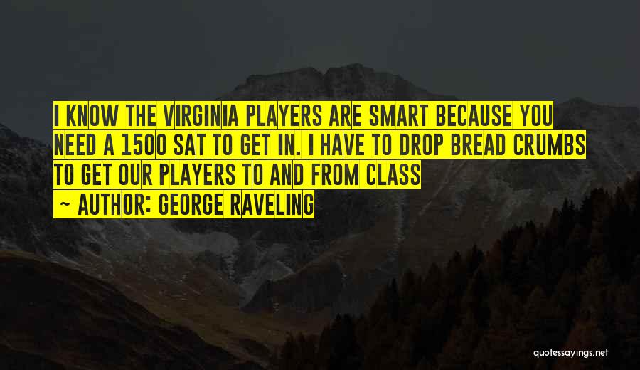 George Raveling Quotes: I Know The Virginia Players Are Smart Because You Need A 1500 Sat To Get In. I Have To Drop