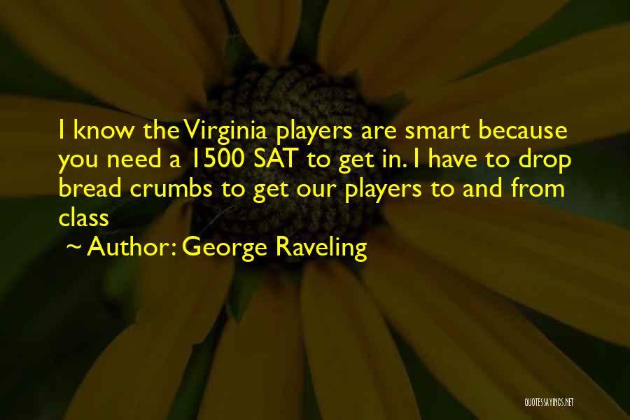 George Raveling Quotes: I Know The Virginia Players Are Smart Because You Need A 1500 Sat To Get In. I Have To Drop