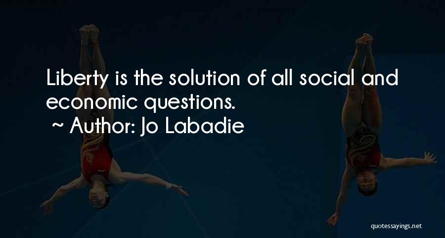 Jo Labadie Quotes: Liberty Is The Solution Of All Social And Economic Questions.