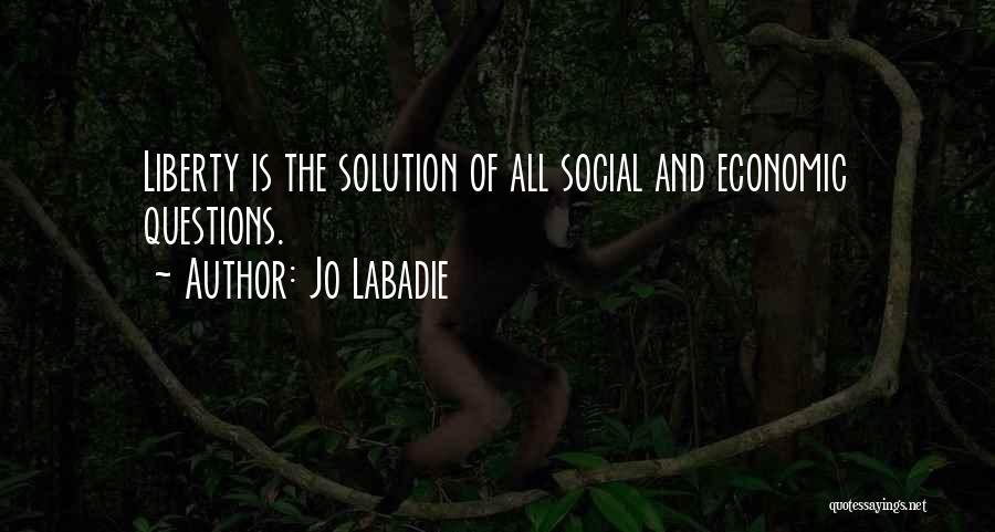 Jo Labadie Quotes: Liberty Is The Solution Of All Social And Economic Questions.