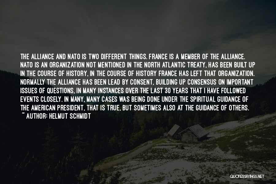 Helmut Schmidt Quotes: The Alliance And Nato Is Two Different Things. France Is A Member Of The Alliance. Nato Is An Organization Not
