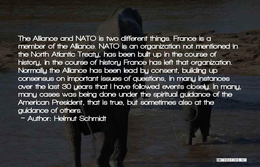 Helmut Schmidt Quotes: The Alliance And Nato Is Two Different Things. France Is A Member Of The Alliance. Nato Is An Organization Not