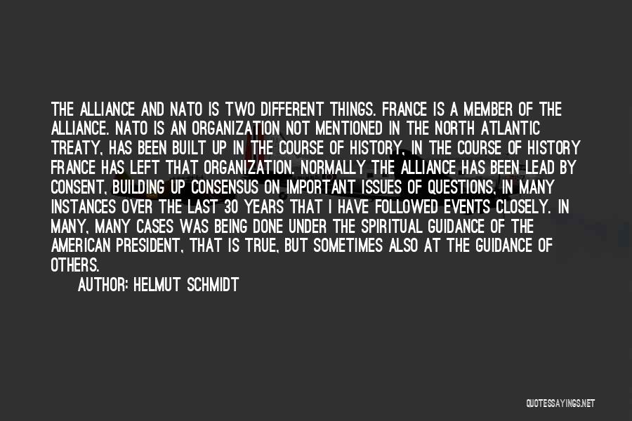 Helmut Schmidt Quotes: The Alliance And Nato Is Two Different Things. France Is A Member Of The Alliance. Nato Is An Organization Not