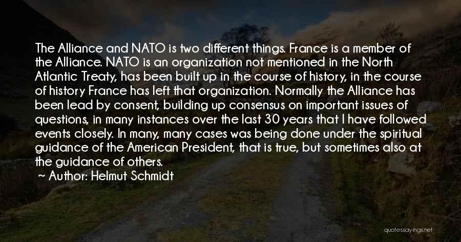 Helmut Schmidt Quotes: The Alliance And Nato Is Two Different Things. France Is A Member Of The Alliance. Nato Is An Organization Not