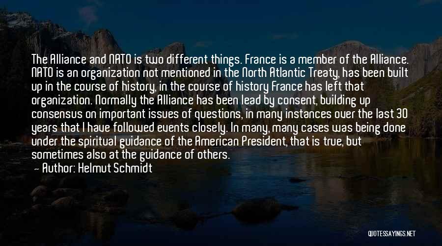 Helmut Schmidt Quotes: The Alliance And Nato Is Two Different Things. France Is A Member Of The Alliance. Nato Is An Organization Not