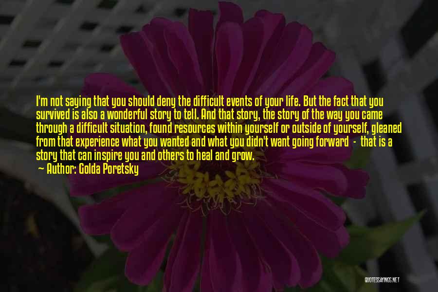 Golda Poretsky Quotes: I'm Not Saying That You Should Deny The Difficult Events Of Your Life. But The Fact That You Survived Is