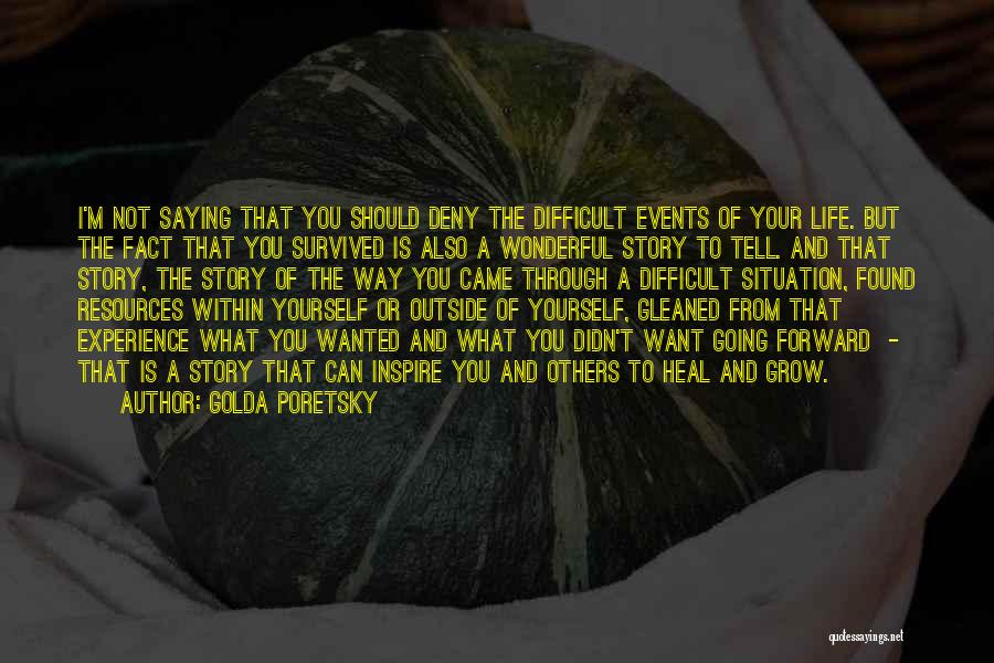 Golda Poretsky Quotes: I'm Not Saying That You Should Deny The Difficult Events Of Your Life. But The Fact That You Survived Is