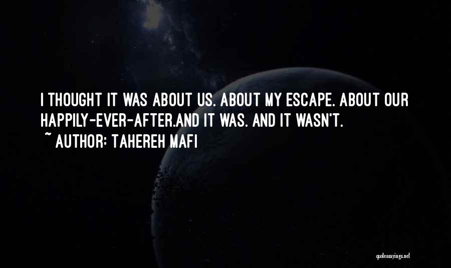 Tahereh Mafi Quotes: I Thought It Was About Us. About My Escape. About Our Happily-ever-after.and It Was. And It Wasn't.