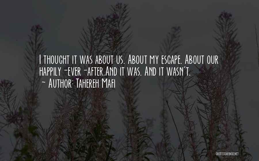 Tahereh Mafi Quotes: I Thought It Was About Us. About My Escape. About Our Happily-ever-after.and It Was. And It Wasn't.