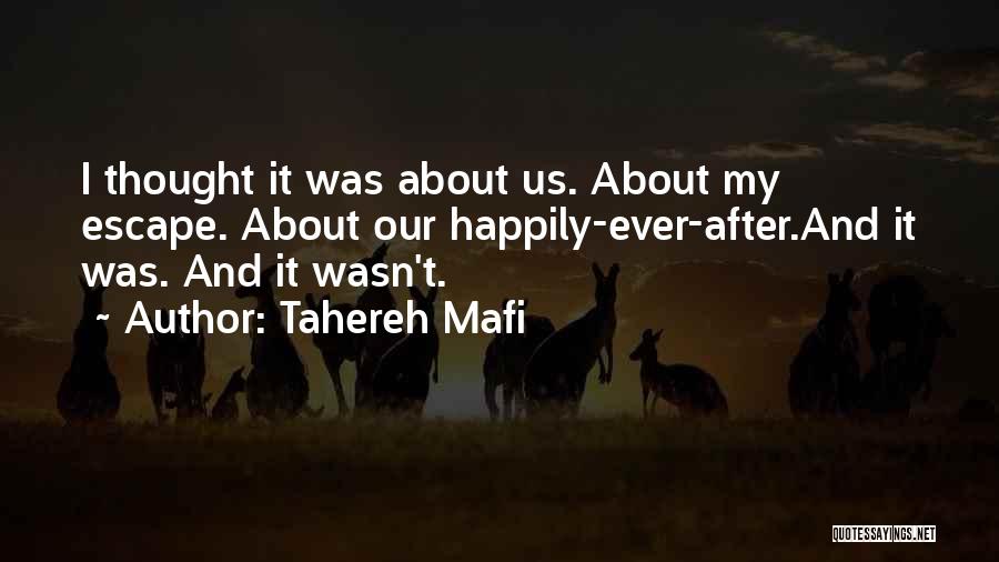 Tahereh Mafi Quotes: I Thought It Was About Us. About My Escape. About Our Happily-ever-after.and It Was. And It Wasn't.