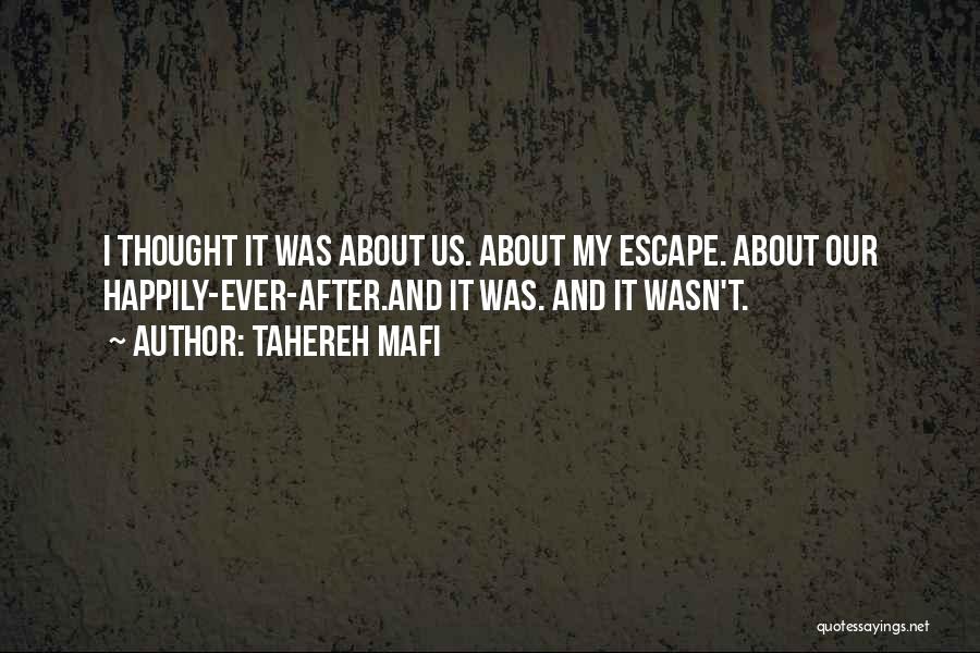 Tahereh Mafi Quotes: I Thought It Was About Us. About My Escape. About Our Happily-ever-after.and It Was. And It Wasn't.