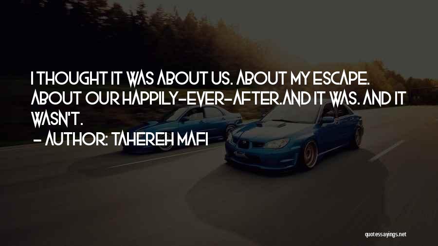 Tahereh Mafi Quotes: I Thought It Was About Us. About My Escape. About Our Happily-ever-after.and It Was. And It Wasn't.