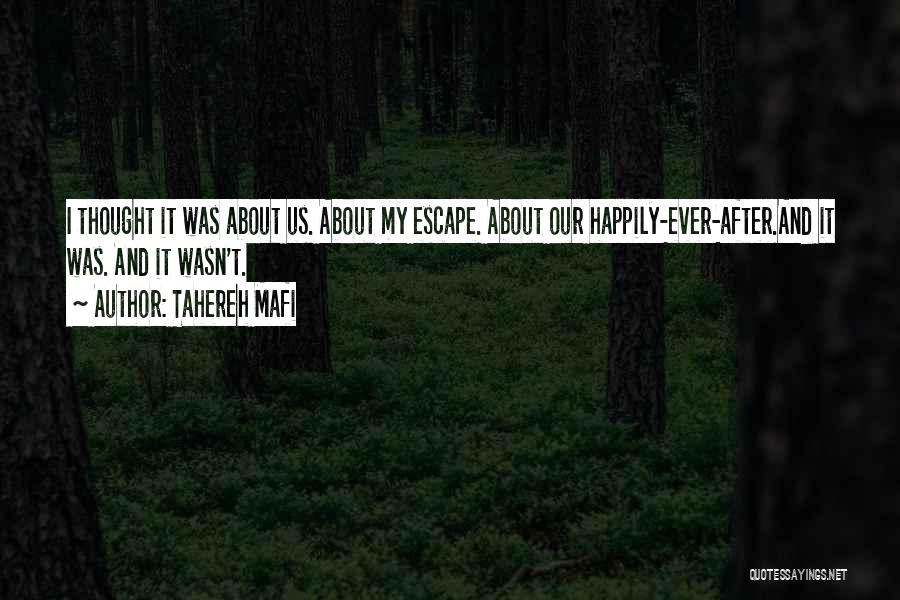 Tahereh Mafi Quotes: I Thought It Was About Us. About My Escape. About Our Happily-ever-after.and It Was. And It Wasn't.