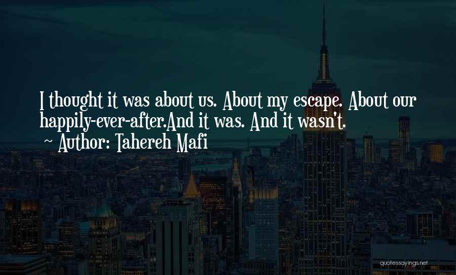 Tahereh Mafi Quotes: I Thought It Was About Us. About My Escape. About Our Happily-ever-after.and It Was. And It Wasn't.