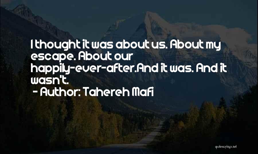 Tahereh Mafi Quotes: I Thought It Was About Us. About My Escape. About Our Happily-ever-after.and It Was. And It Wasn't.