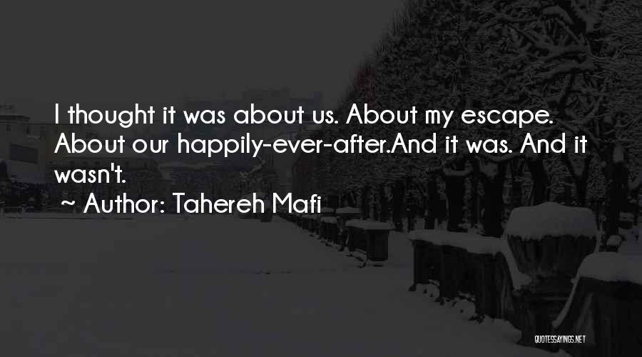 Tahereh Mafi Quotes: I Thought It Was About Us. About My Escape. About Our Happily-ever-after.and It Was. And It Wasn't.