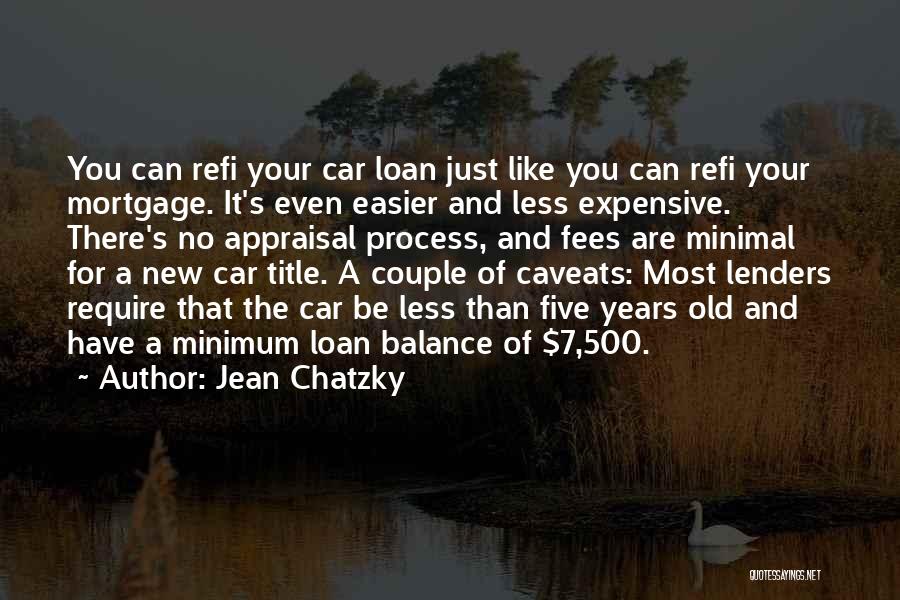 Jean Chatzky Quotes: You Can Refi Your Car Loan Just Like You Can Refi Your Mortgage. It's Even Easier And Less Expensive. There's