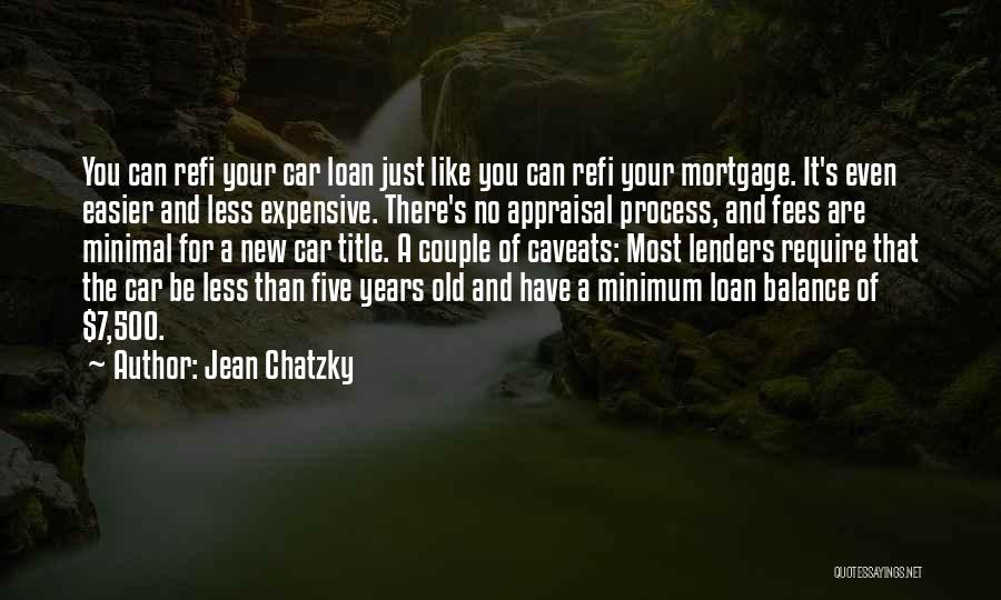 Jean Chatzky Quotes: You Can Refi Your Car Loan Just Like You Can Refi Your Mortgage. It's Even Easier And Less Expensive. There's