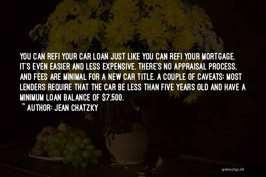 Jean Chatzky Quotes: You Can Refi Your Car Loan Just Like You Can Refi Your Mortgage. It's Even Easier And Less Expensive. There's