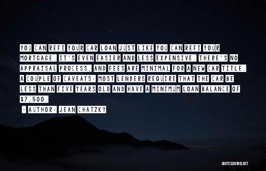 Jean Chatzky Quotes: You Can Refi Your Car Loan Just Like You Can Refi Your Mortgage. It's Even Easier And Less Expensive. There's