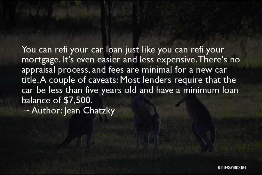 Jean Chatzky Quotes: You Can Refi Your Car Loan Just Like You Can Refi Your Mortgage. It's Even Easier And Less Expensive. There's