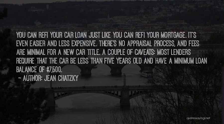 Jean Chatzky Quotes: You Can Refi Your Car Loan Just Like You Can Refi Your Mortgage. It's Even Easier And Less Expensive. There's