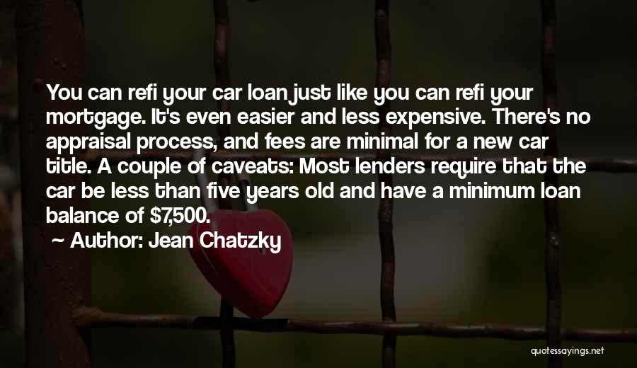 Jean Chatzky Quotes: You Can Refi Your Car Loan Just Like You Can Refi Your Mortgage. It's Even Easier And Less Expensive. There's