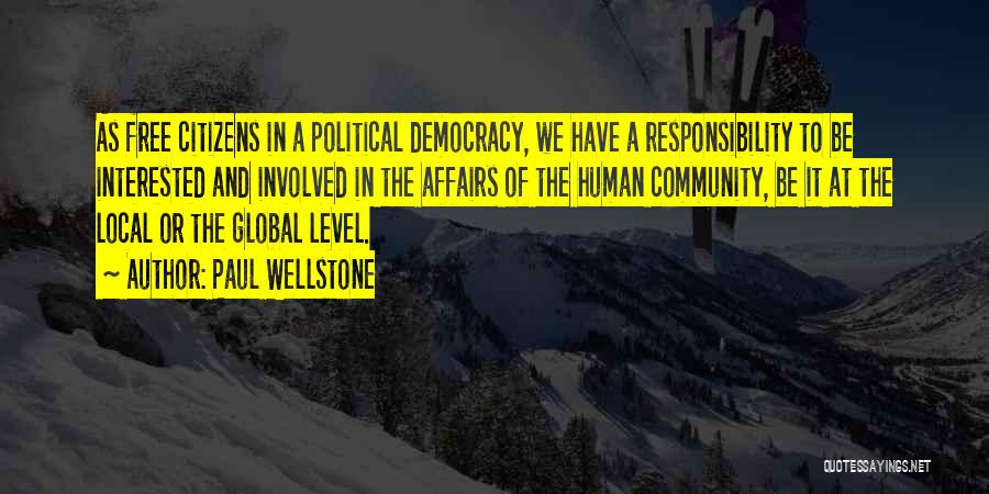 Paul Wellstone Quotes: As Free Citizens In A Political Democracy, We Have A Responsibility To Be Interested And Involved In The Affairs Of