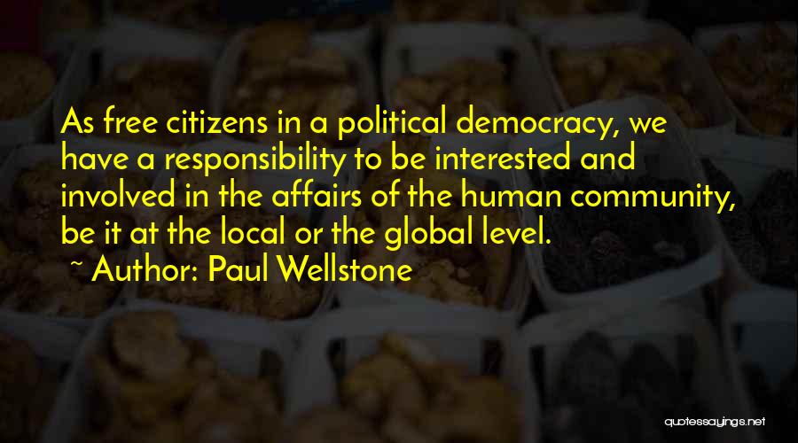 Paul Wellstone Quotes: As Free Citizens In A Political Democracy, We Have A Responsibility To Be Interested And Involved In The Affairs Of