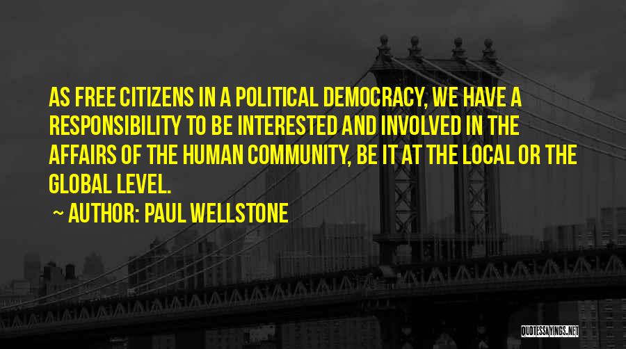 Paul Wellstone Quotes: As Free Citizens In A Political Democracy, We Have A Responsibility To Be Interested And Involved In The Affairs Of