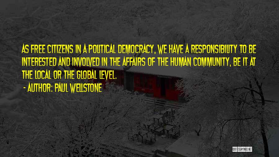 Paul Wellstone Quotes: As Free Citizens In A Political Democracy, We Have A Responsibility To Be Interested And Involved In The Affairs Of