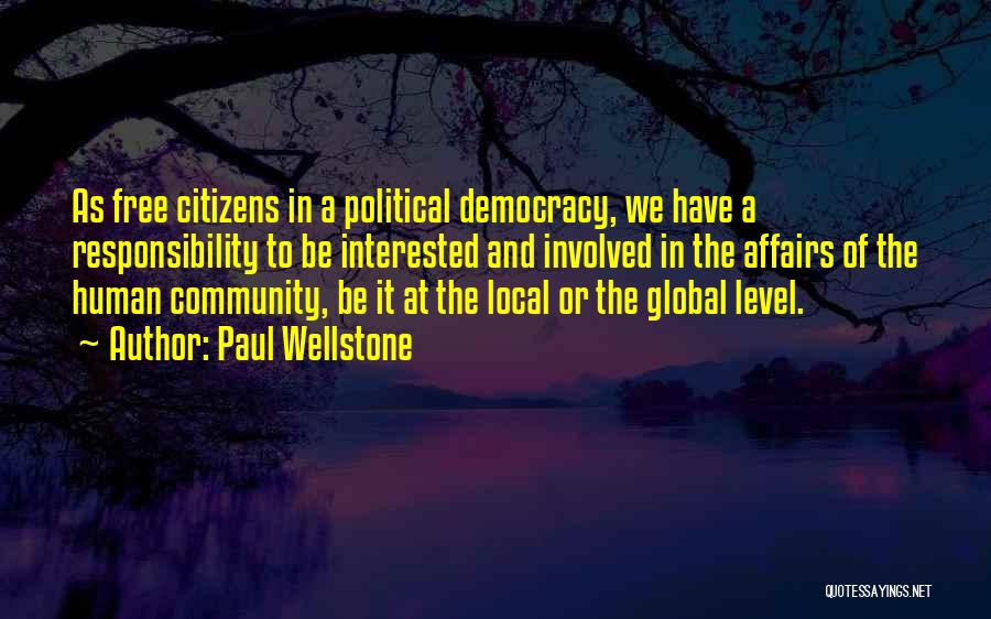 Paul Wellstone Quotes: As Free Citizens In A Political Democracy, We Have A Responsibility To Be Interested And Involved In The Affairs Of