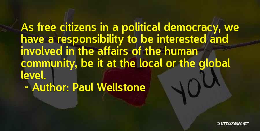 Paul Wellstone Quotes: As Free Citizens In A Political Democracy, We Have A Responsibility To Be Interested And Involved In The Affairs Of