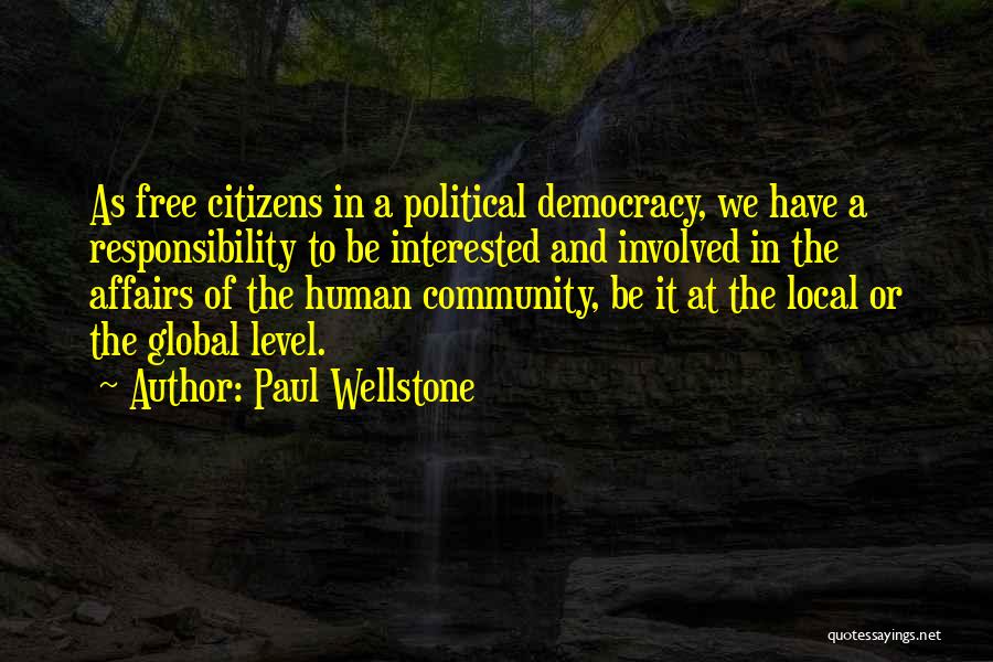 Paul Wellstone Quotes: As Free Citizens In A Political Democracy, We Have A Responsibility To Be Interested And Involved In The Affairs Of