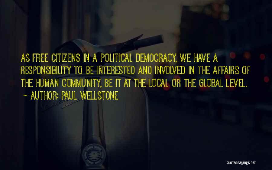 Paul Wellstone Quotes: As Free Citizens In A Political Democracy, We Have A Responsibility To Be Interested And Involved In The Affairs Of