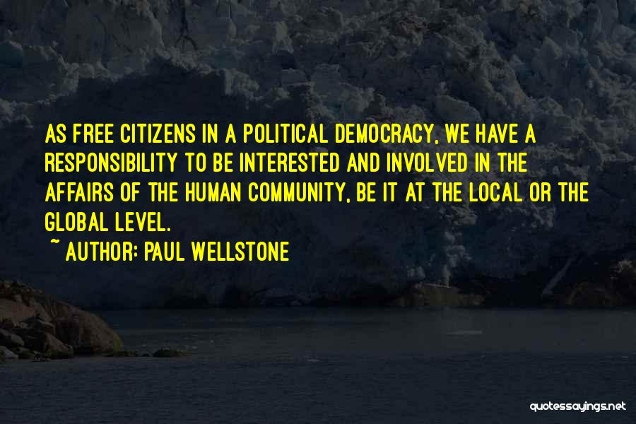 Paul Wellstone Quotes: As Free Citizens In A Political Democracy, We Have A Responsibility To Be Interested And Involved In The Affairs Of